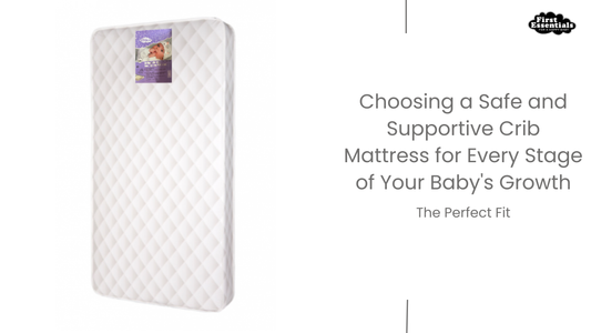The Perfect Fit: Choosing a Safe and Supportive Crib Mattress for Every Stage of Your Baby's Growth