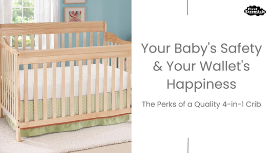 Your Baby's Safety & Your Wallet's Happiness: The Perks of a Quality 4-in-1 Crib from First Essential